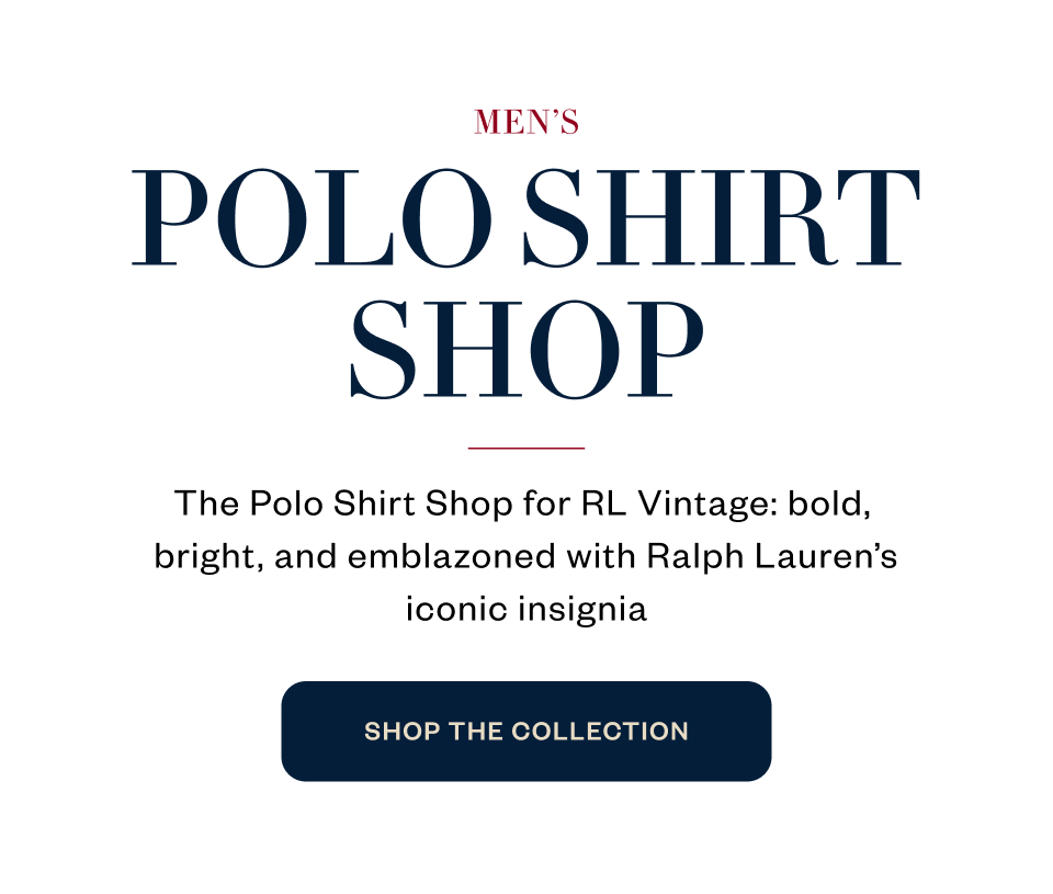 Men's Polo Shirt Shop. The Polo Shirt Shop for RL Vintage: bold, bright, and emblazoned with Ralph Lauren's iconic insignia. SHOP THE COLLECTION